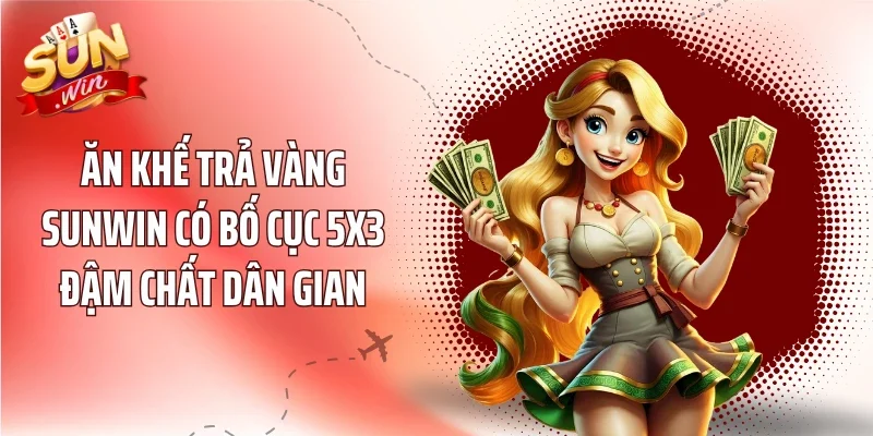 Ăn Khế Trả Vàng Sunwin có bố cục 5x3 đậm chất dân gian