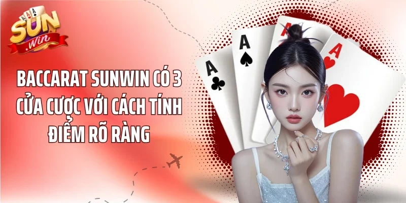 Baccarat Sunwin có 3 cửa cược với cách tính điểm rõ ràng