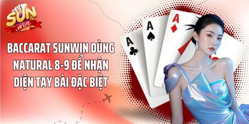 Baccarat Sunwin dùng Natural 8-9 để nhận diện tay bài đặc biệt