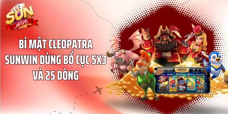 Bí mật Cleopatra Sunwin dùng bố cục 5x3 và 25 dòng