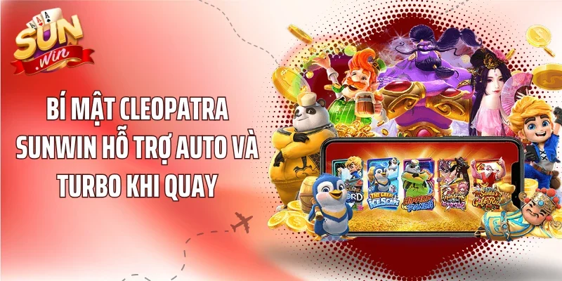 Bí mật Cleopatra Sunwin hỗ trợ Auto và Turbo khi quay