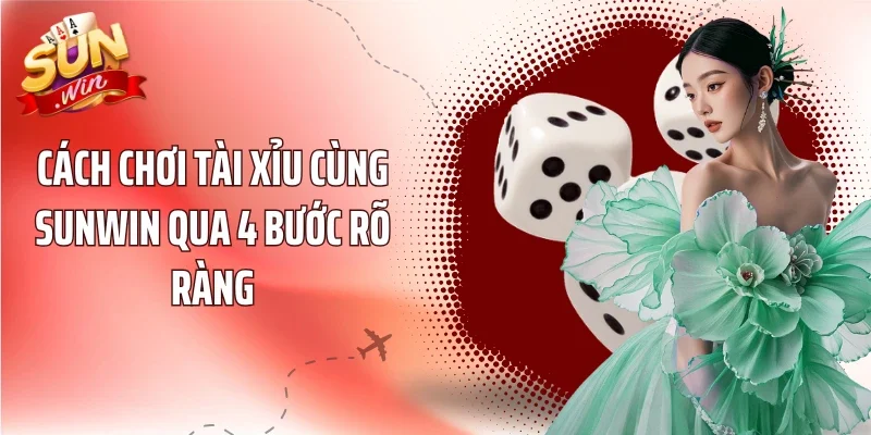 Cách chơi tài xỉu cùng Sunwin qua 4 bước rõ ràng