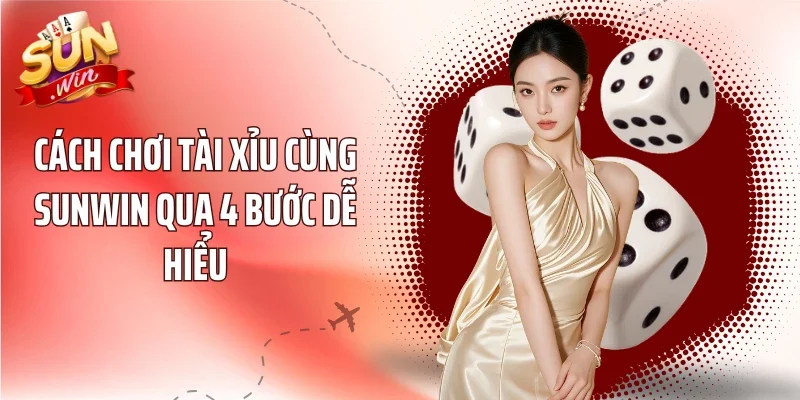 Cách Chơi Tài Xỉu Cùng Sunwin Qua 4 Bước Dễ Hiểu