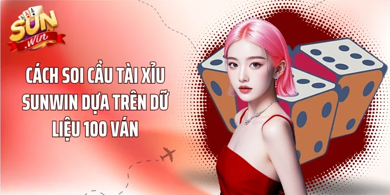 Cách soi cầu tài xỉu Sunwin dựa trên dữ liệu 100 ván