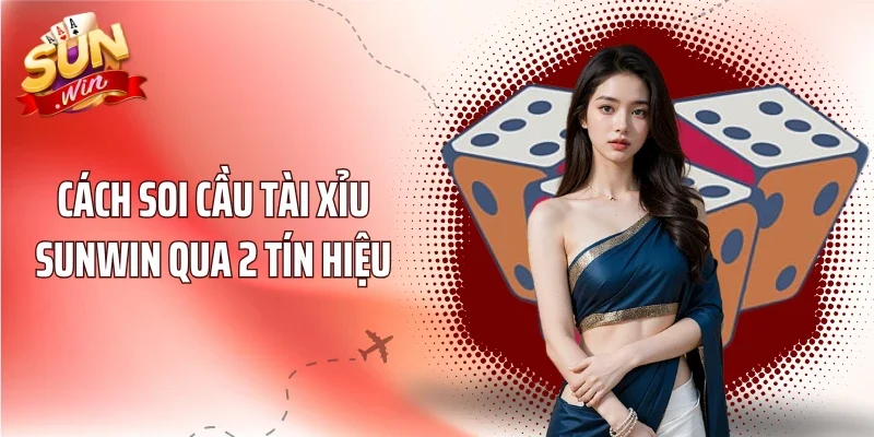 Cách soi cầu tài xỉu Sunwin qua 2 tín hiệu