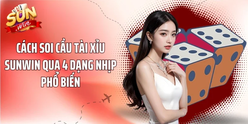 Cách soi cầu tài xỉu Sunwin qua 4 dạng nhịp phổ biến