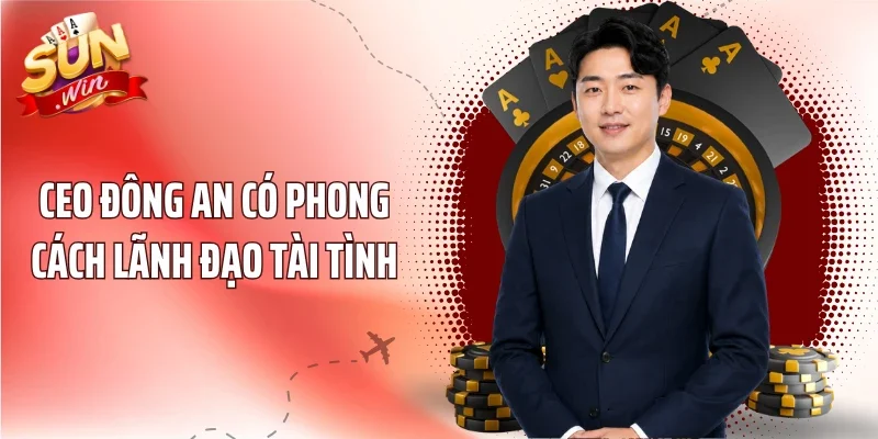 Ceo Đông An có phong cách lãnh đạo tài tình