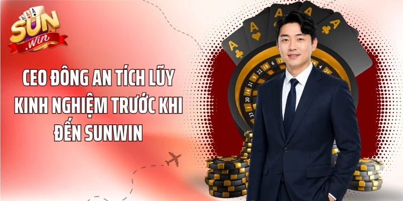 Ceo Đông An tích lũy kinh nghiệm trước khi đến Sunwin