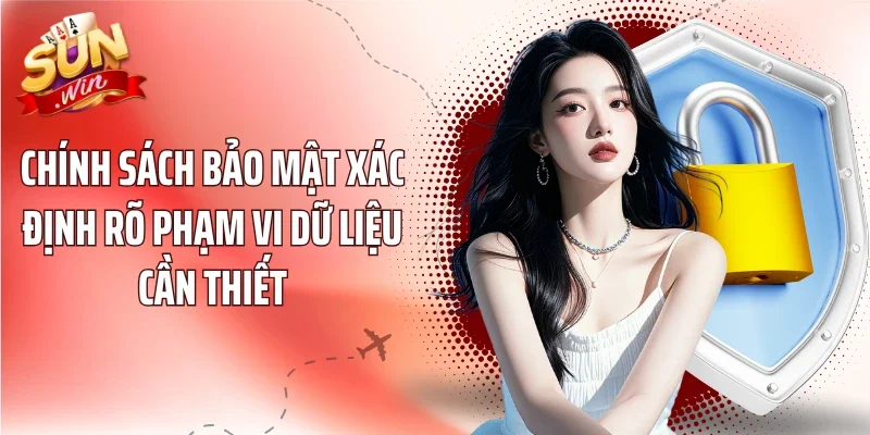 Chính sách bảo mật xác định rõ phạm vi dữ liệu cần thiết