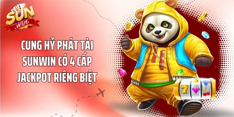 Cung Hỷ Phát Tài Sunwin có 4 cấp Jackpot riêng biệt