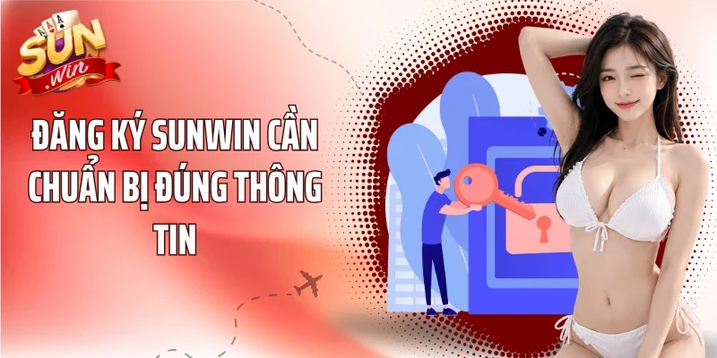 Đăng ký Sunwin cần chuẩn bị đúng thông tin
