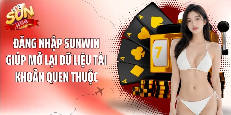 Đăng nhập Sunwin giúp mở lại dữ liệu tài khoản quen thuộc