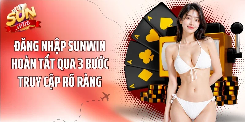 Đăng nhập Sunwin hoàn tất qua 3 bước truy cập rõ ràng