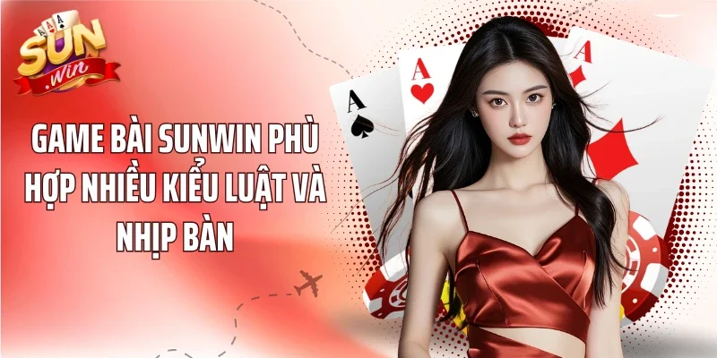 Game bài Sunwin phù hợp nhiều kiểu luật và nhịp bàn