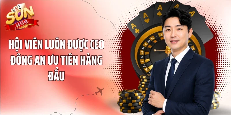 Hội viên luôn được CEO Đông An ưu tiên hàng đầu