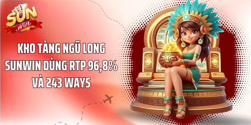 Kho Tàng Ngũ Long Sunwin dùng RTP 96,8% và 243 Ways