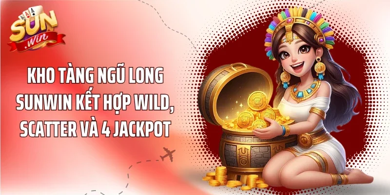 Kho Tàng Ngũ Long Sunwin kết hợp Wild, Scatter và 4 Jackpot