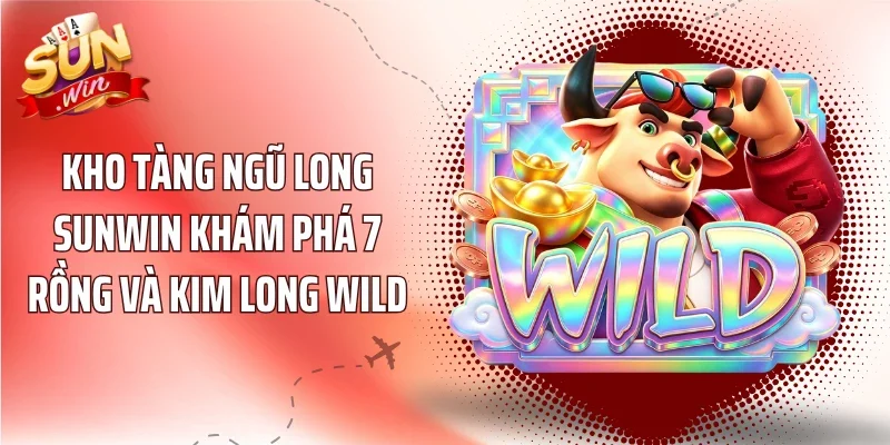 Kho Tàng Ngũ Long Sunwin Khám Phá 7 Rồng Và Kim Long Wild