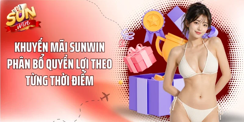 Khuyến mãi Sunwin phân bổ quyền lợi theo từng thời điểm