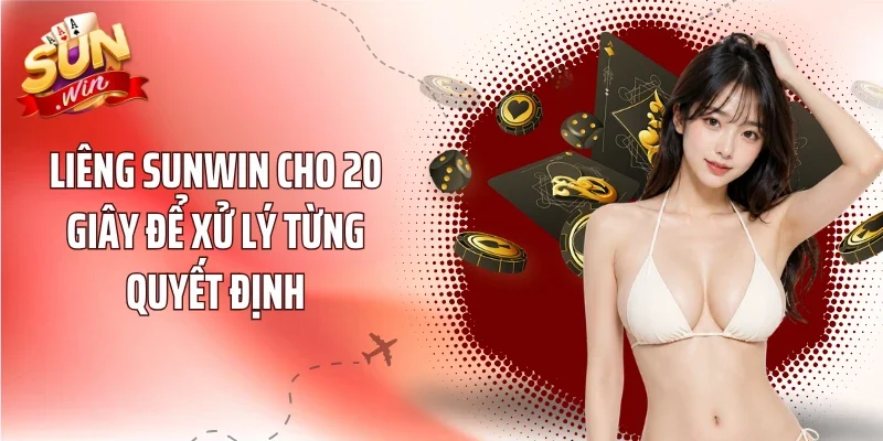 Liêng Sunwin cho 20 giây để xử lý từng quyết định