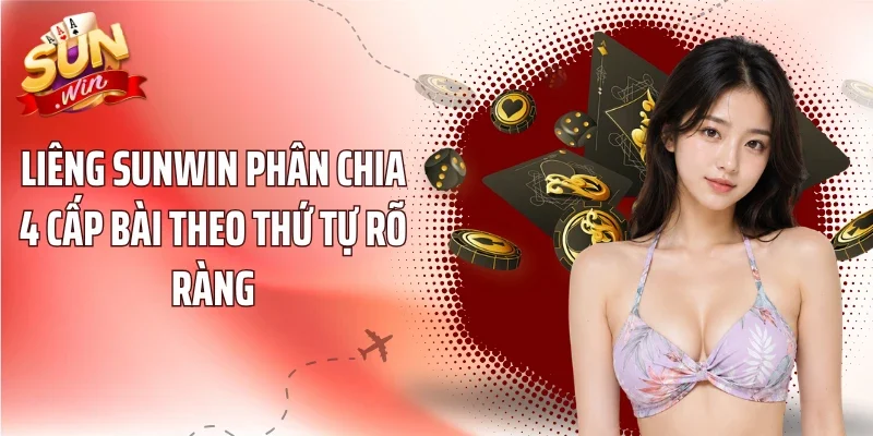 Liêng Sunwin phân chia 4 cấp bài theo thứ tự rõ ràng