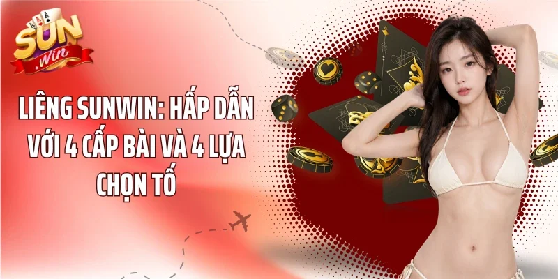 Liêng Sunwin: Hấp Dẫn Với 4 Cấp Bài Và 4 Lựa Chọn Tố