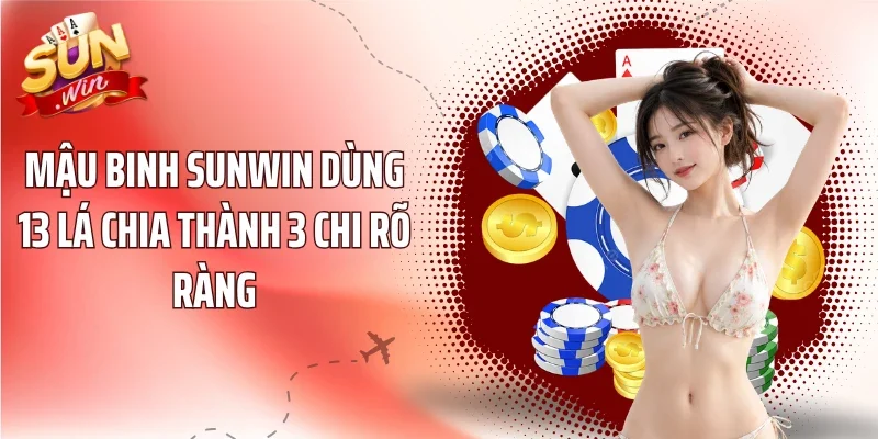 Mậu Binh Sunwin dùng 13 lá chia thành 3 chi rõ ràng