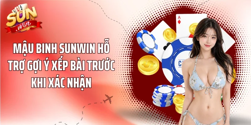 Mậu Binh Sunwin hỗ trợ gợi ý xếp bài trước khi xác nhận