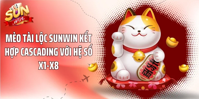 Mèo Tài Lộc Sunwin kết hợp Cascading với hệ số x1-x8