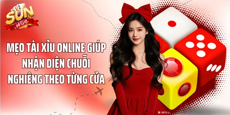 Mẹo Tài Xỉu Online giúp nhận diện chuỗi nghiêng theo từng cửa