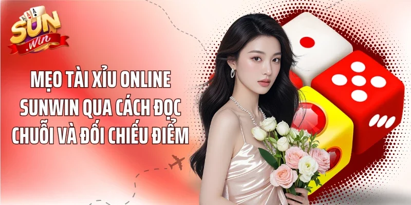 Mẹo Tài Xỉu Online Sunwin Qua Cách Đọc Chuỗi Và Đối Chiếu Điểm