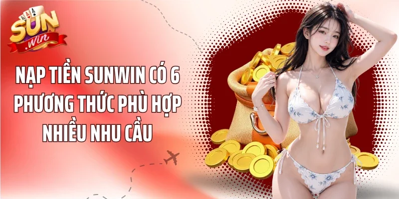 Nạp tiền Sunwin có 6 phương thức phù hợp nhiều nhu cầu