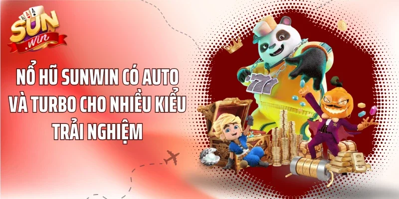 Nổ Hũ sunwin có Auto và Turbo cho nhiều kiểu trải nghiệm