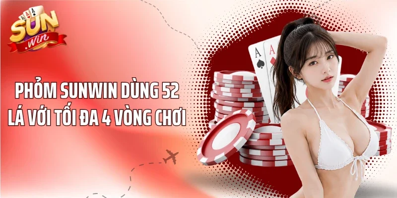 Phỏm SUNWIN dùng 52 lá với tối đa 4 vòng chơi