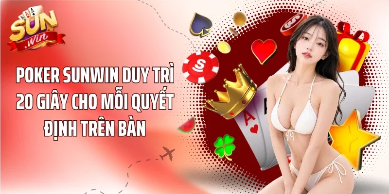 Poker SUNWIN duy trì 20 giây cho mỗi quyết định trên bàn