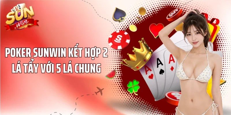 Poker SUNWIN kết hợp 2 lá tẩy với 5 lá chung