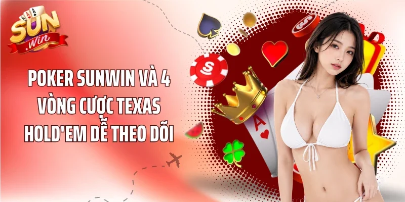 Poker SUNWIN Và 4 Vòng Cược Texas Hold'em Dễ Theo Dõi