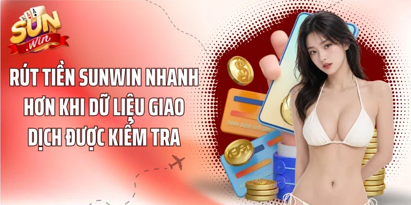 Rút tiền Sunwin nhanh hơn khi dữ liệu giao dịch được kiểm tra