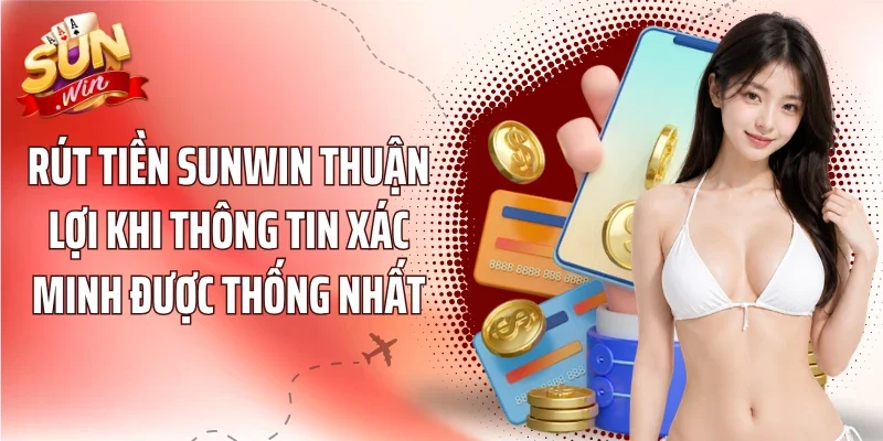 Rút tiền Sunwin thuận lợi khi thông tin xác minh được thống nhất