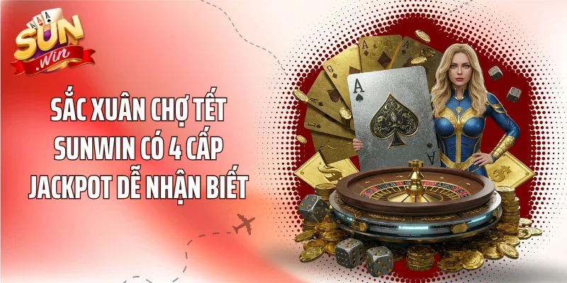 Sắc xuân chợ tết Sunwin có 4 cấp Jackpot dễ nhận biết