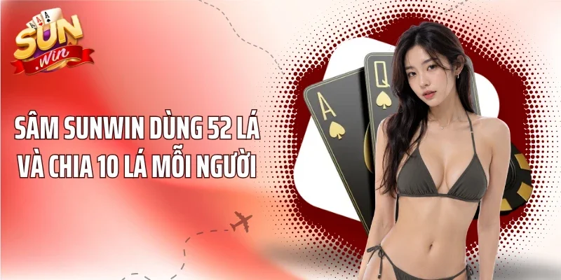 Sâm Sunwin dùng 52 lá và chia 10 lá mỗi người