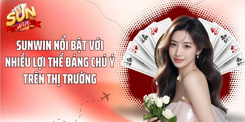 SUNWIN nổi bật với nhiều lợi thế đáng chú ý trên thị trường