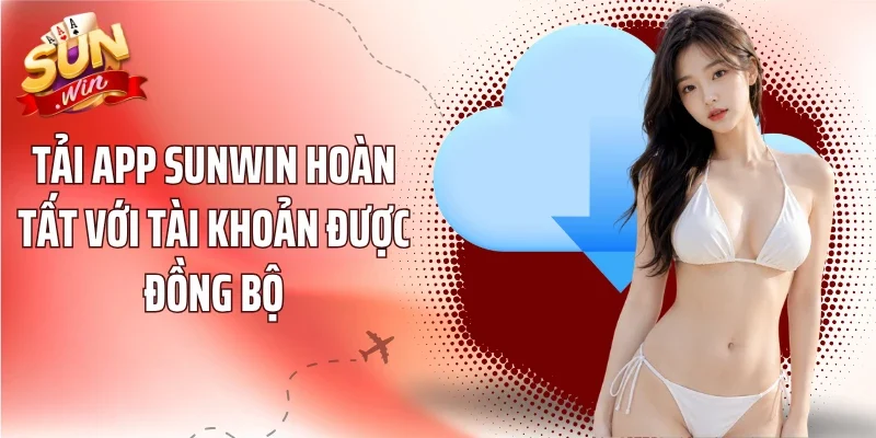 Tải App Sunwin hoàn tất với tài khoản được đồng bộ