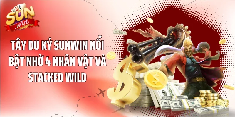 Tây Du Ký Sunwin nổi bật nhờ 4 nhân vật và Stacked Wild