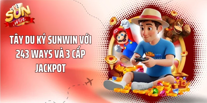 Tây Du Ký Sunwin Với 243 Ways Và 3 Cấp Jackpot