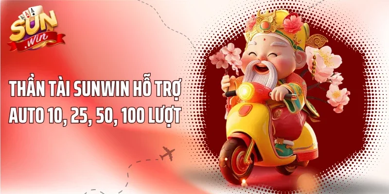 Thần Tài Sunwin hỗ trợ Auto 10, 25, 50, 100 lượt