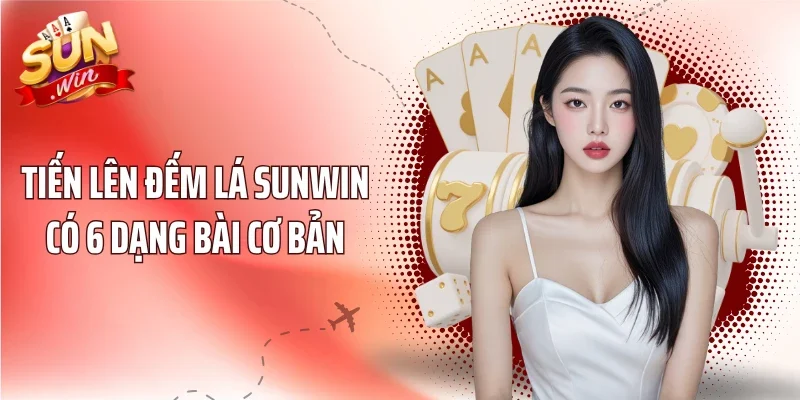 Tiến Lên Đếm Lá Sunwin có 6 dạng bài cơ bản