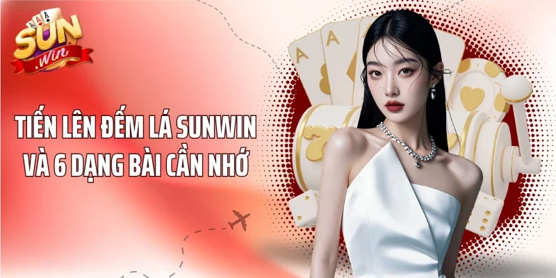 Tiến Lên Đếm Lá Sunwin Và 6 Dạng Bài Cần Nhớ