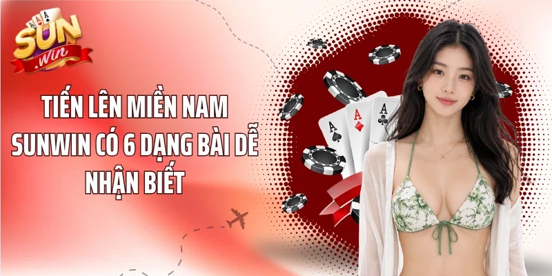 Tiến Lên Miền Nam Sunwin có 6 dạng bài dễ nhận biết