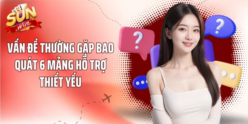 Vấn đề thường gặp bao quát 6 mảng hỗ trợ thiết yếu